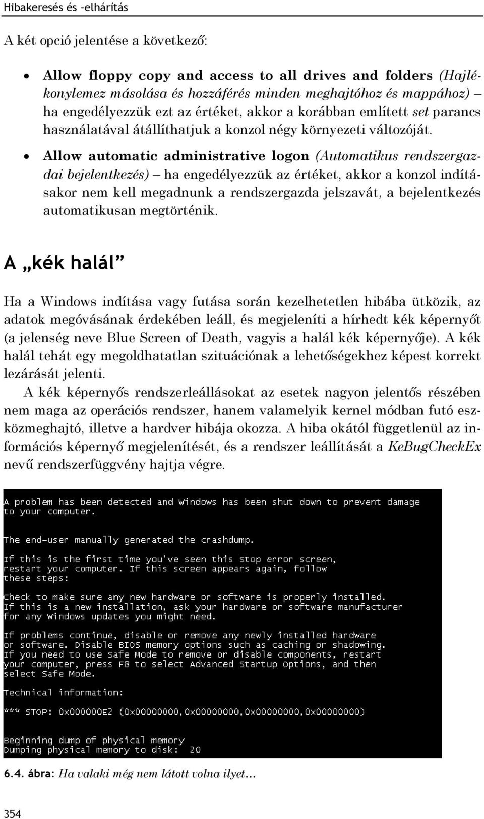 Allow automatic administrative logon (Automatikus rendszergazdai bejelentkezés) ha engedélyezzük az értéket, akkor a konzol indításakor nem kell megadnunk a rendszergazda jelszavát, a bejelentkezés