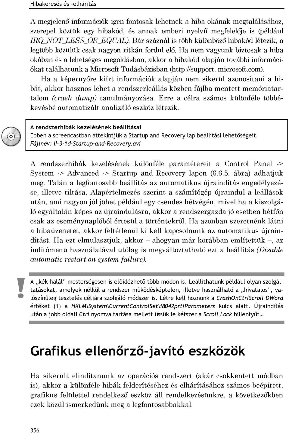 Ha nem vagyunk biztosak a hiba okában és a lehetséges megoldásban, akkor a hibakód alapján további információkat találhatunk a Microsoft Tudásbázisban (http://support. microsoft.com).