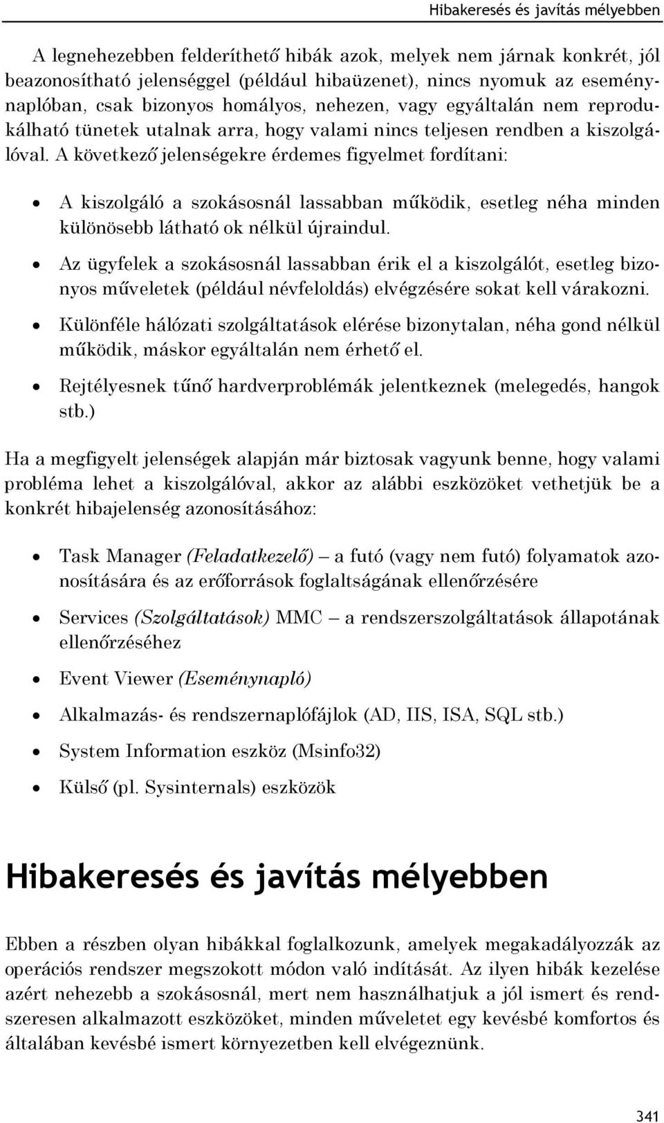 A következő jelenségekre érdemes figyelmet fordítani: A kiszolgáló a szokásosnál lassabban működik, esetleg néha minden különösebb látható ok nélkül újraindul.