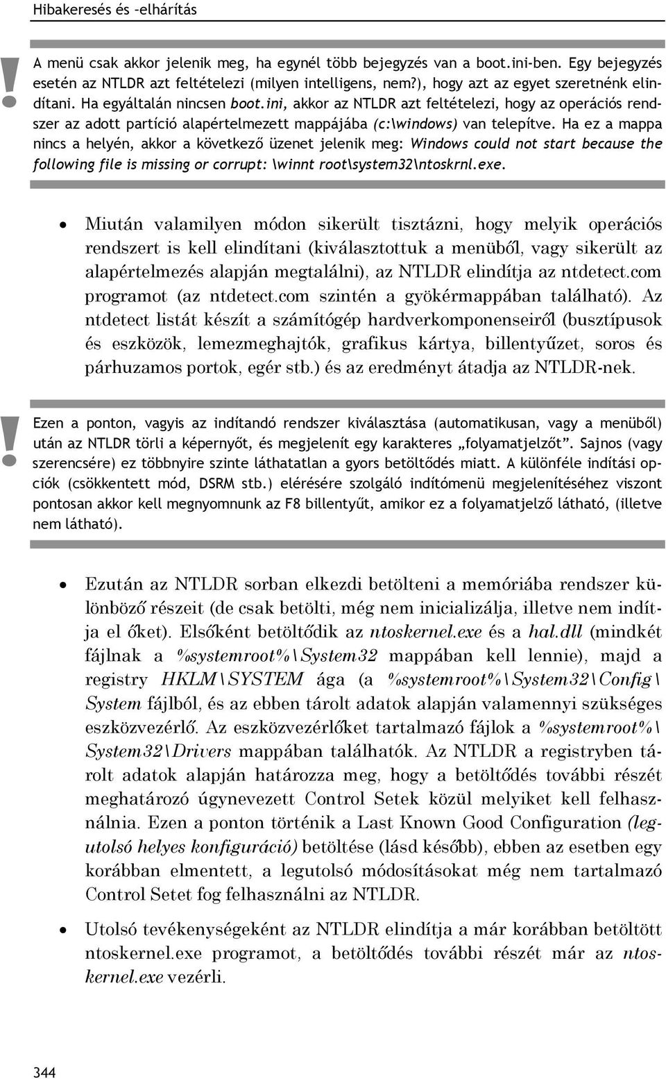 ini, akkor az NTLDR azt feltételezi, hogy az operációs rendszer az adott partíció alapértelmezett mappájába (c:\windows) van telepítve.