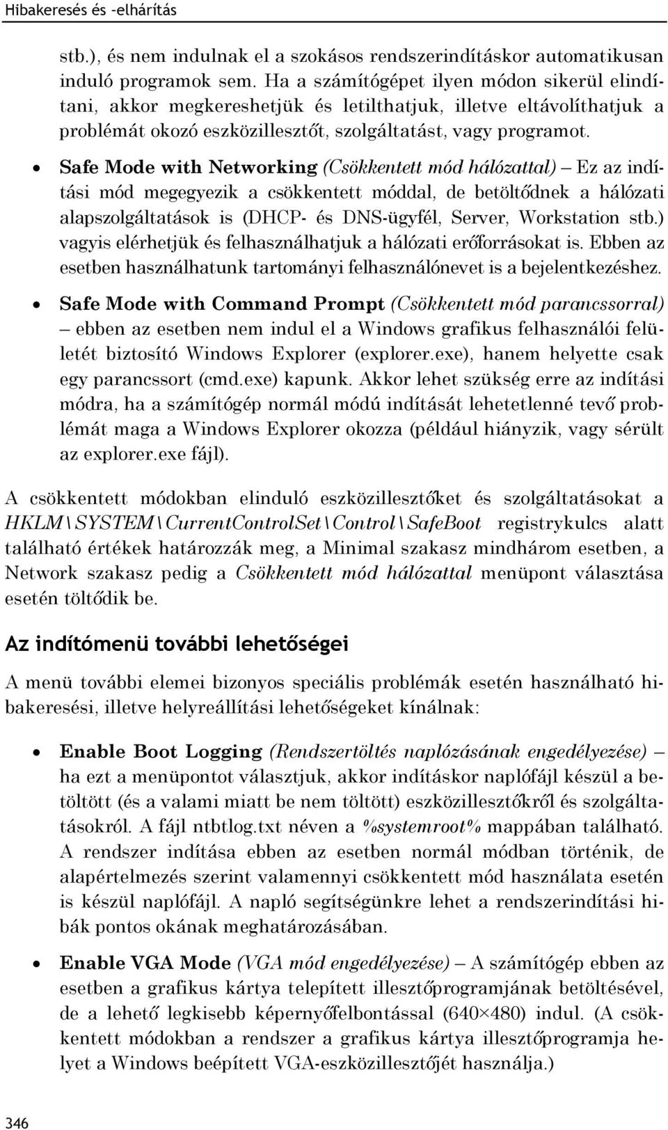 Safe Mode with Networking (Csökkentett mód hálózattal) Ez az indítási mód megegyezik a csökkentett móddal, de betöltődnek a hálózati alapszolgáltatások is (DHCP- és DNS-ügyfél, Server, Workstation