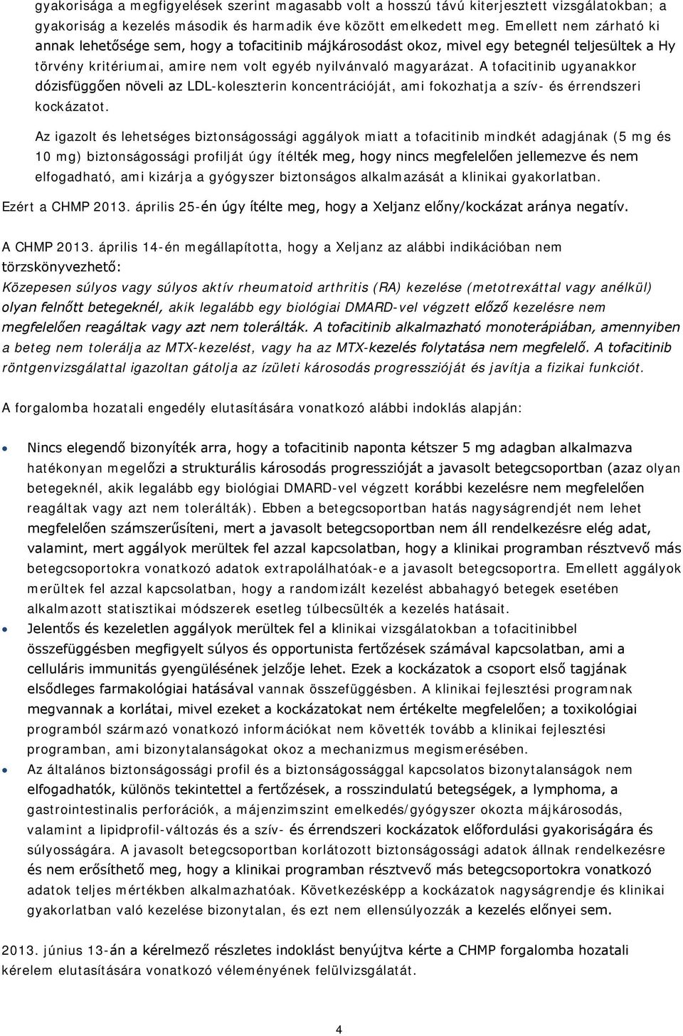 A tofacitinib ugyanakkor dózisfüggően növeli az LDL-koleszterin koncentrációját, ami fokozhatja a szív- és érrendszeri kockázatot.