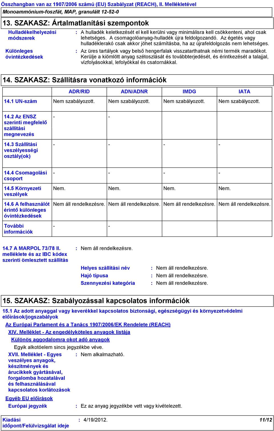 Az üres tartályok vagy belső hengerfalak visszatarthatnak némi termék maradékot.