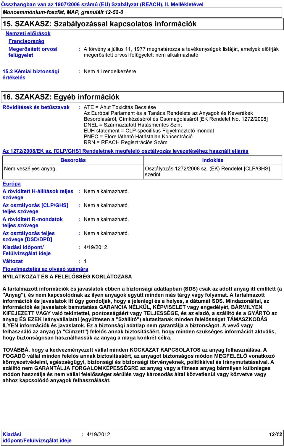 SZAKASZ Egyéb információk Rövidítések és betűszavak ATE = Ahut Toxicitás Becslése Az Európai Parlament és a Tanács Rendelete az Anyagok és Keverékek Besorolásáról, Címkézéséről és Csomagolásáról [EK