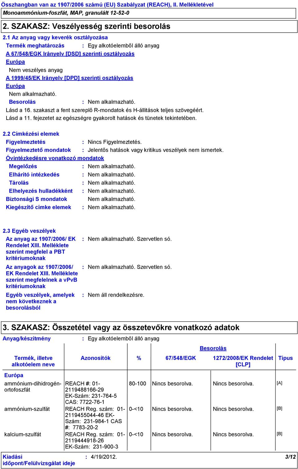 osztályozás Európa Besorolás Lásd a 16. szakaszt a fent szereplő Rmondatok és Hállitások teljes szövegéért. Lásd a 11. fejezetet az egészségre gyakorolt hatások és tünetek tekintetében. 2.