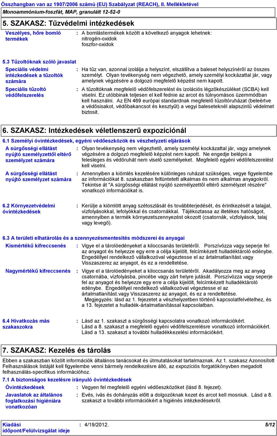 személyt. Olyan tevékenység nem végezhető, amely személyi kockázattal jár, vagy amelynek végzésére a dolgozó megfelelő képzést nem kapott.