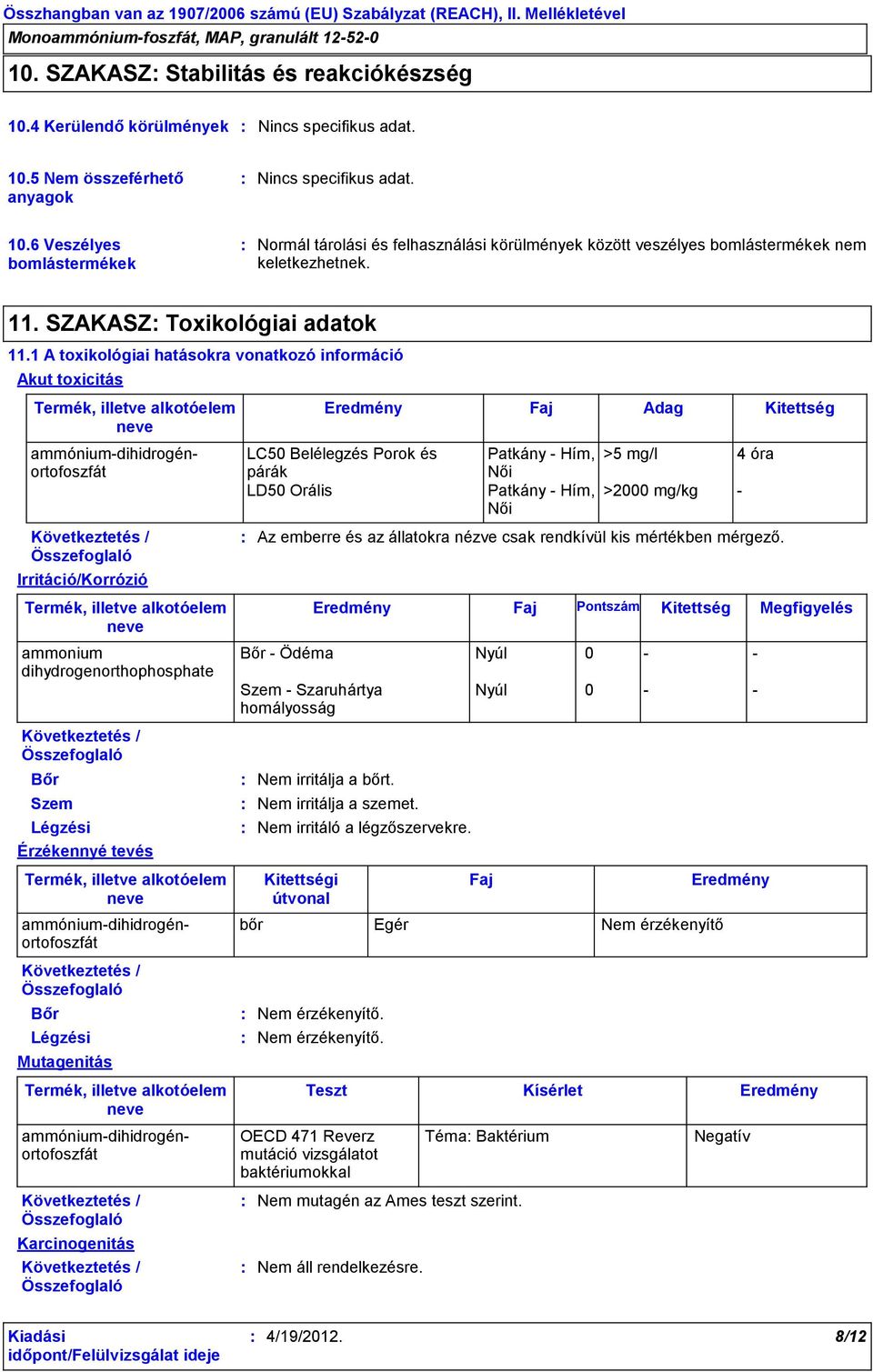 1 A toxikológiai hatásokra vonatkozó információ Akut toxicitás Irritáció/Korrózió ammonium dihydrogenorthophosphate Bőr Szem Légzési Érzékennyé tevés ammóniumdihidrogénortofoszfát