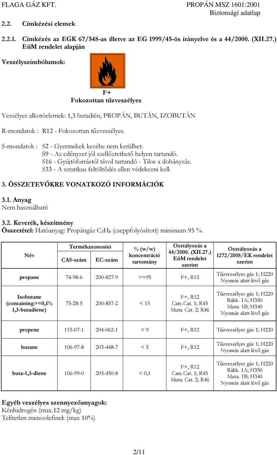 S-mondatok : S2 - Gyermekek kezébe nem kerülhet. S9 - Az edényzet jól szellőztethető helyen tartandó. S16 - Gyújtóforrástól távol tartandó - Tilos a dohányzás.