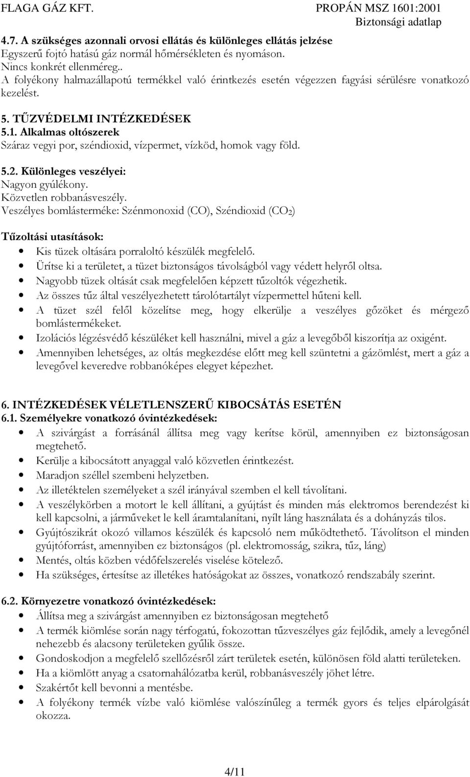 Alkalmas oltószerek Száraz vegyi por, széndioxid, vízpermet, vízköd, homok vagy föld. 5.2. Különleges veszélyei: Nagyon gyúlékony. Közvetlen robbanásveszély.