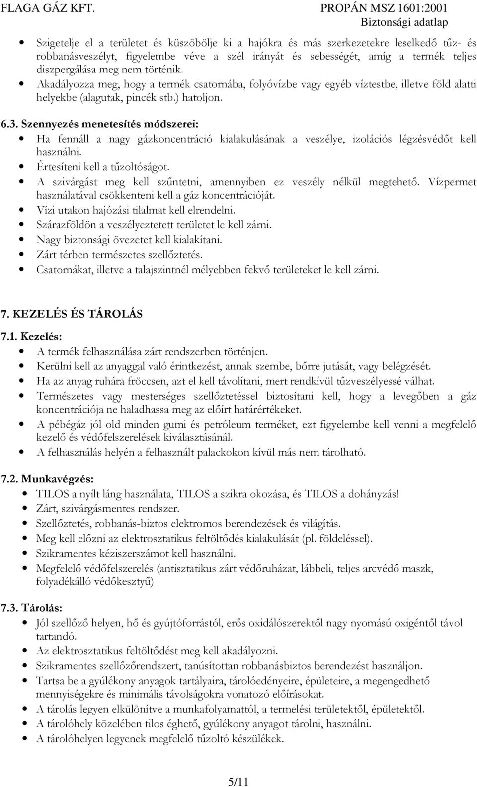 Szennyezés menetesítés módszerei: Ha fennáll a nagy gázkoncentráció kialakulásának a veszélye, izolációs légzésvédőt kell használni. Értesíteni kell a tűzoltóságot.