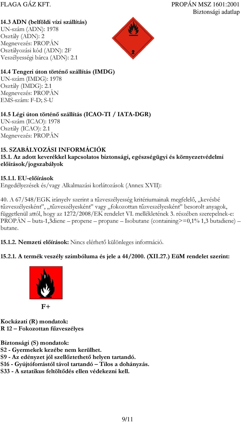 5 Légi úton történő szállítás (ICAO-TI / IATA-DGR) UN-szám (ICAO): 1978 Osztály (ICAO): 2.1 Megnevezés: PROPÁN 15. SZABÁLYOZÁSI INFORMÁCIÓK 15.1. Az adott keverékkel kapcsolatos biztonsági, egészségügyi és környezetvédelmi előírások/jogszabályok 15.