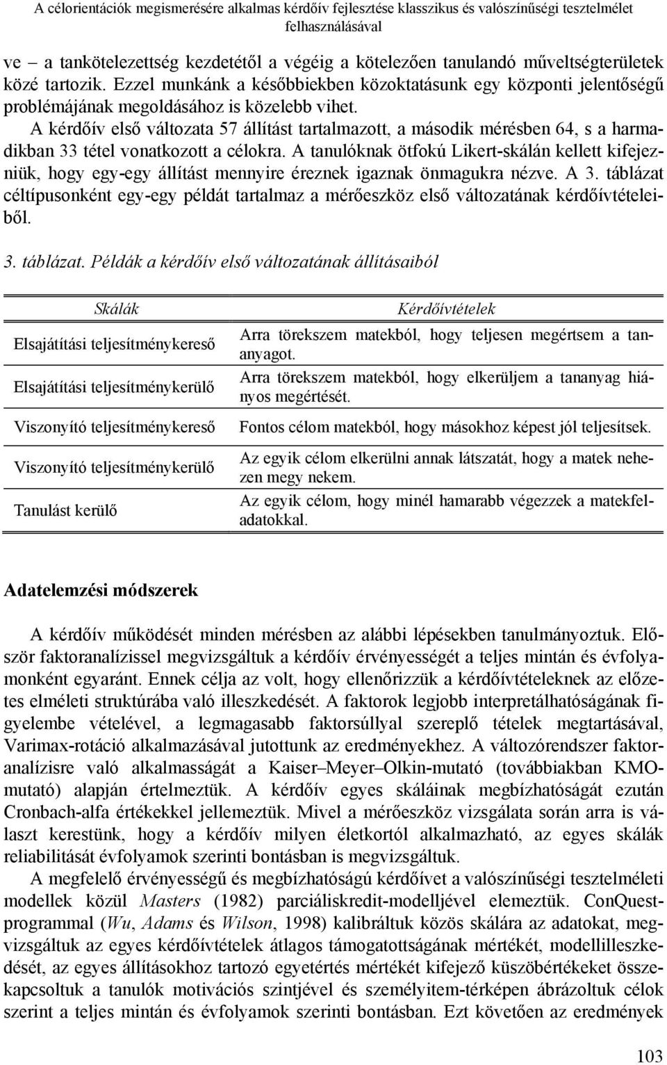 A kérdőív első változata 57 állítást tartalmazott, a második mérésben 64, s a harmadikban 33 tétel vonatkozott a célokra.