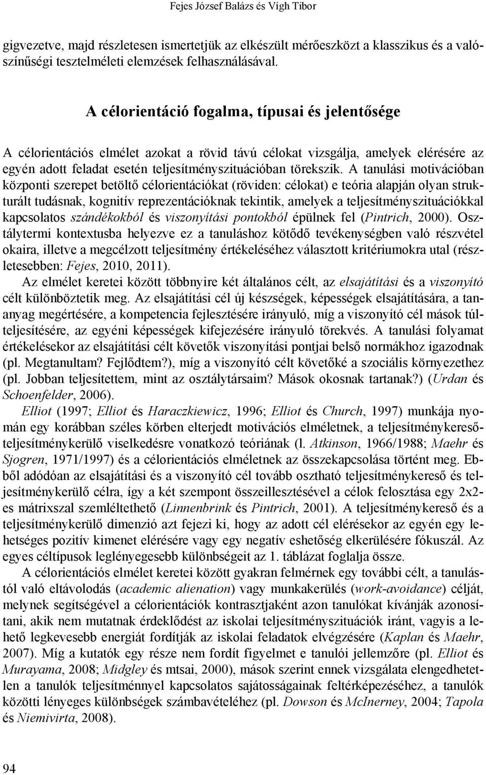 A tanulási motivációban központi szerepet betöltő célorientációkat (röviden: célokat) e teória alapján olyan strukturált tudásnak, kognitív reprezentációknak tekintik, amelyek a