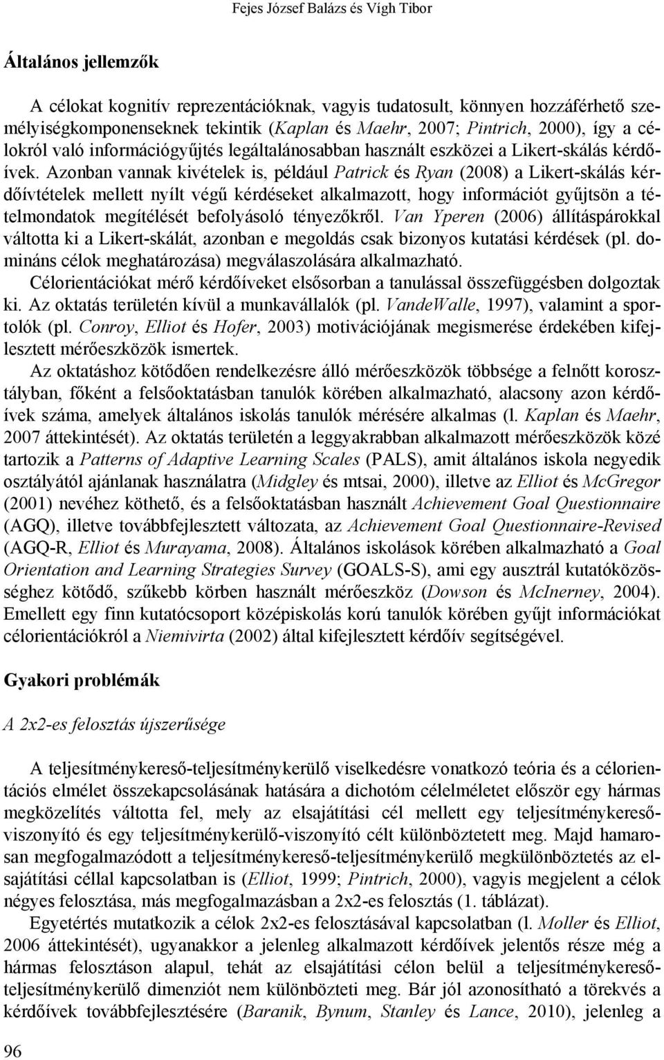 Azonban vannak kivételek is, például Patrick és Ryan (2008) a Likert-skálás kérdőívtételek mellett nyílt végű kérdéseket alkalmazott, hogy információt gyűjtsön a tételmondatok megítélését befolyásoló