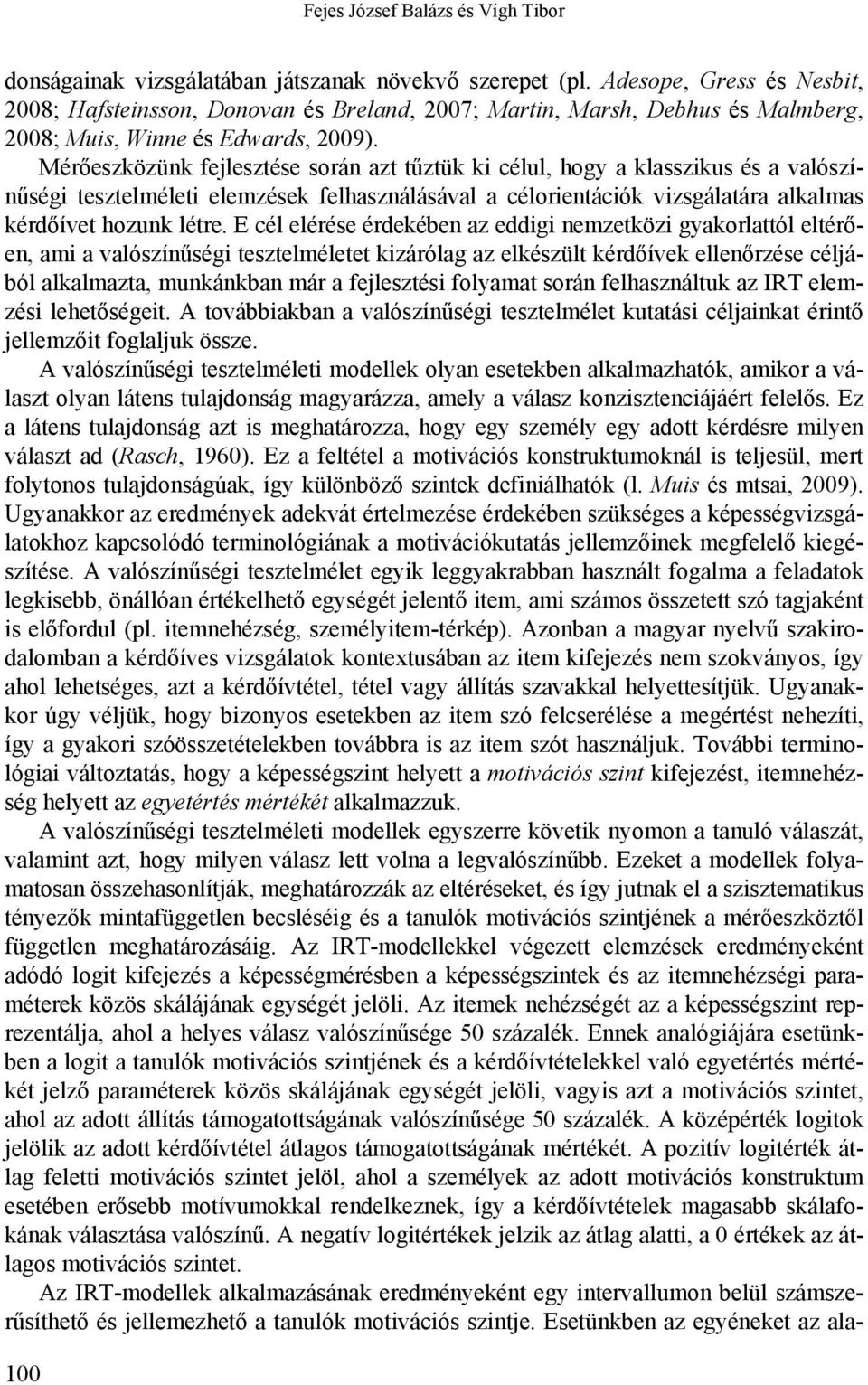 Mérőeszközünk fejlesztése során azt tűztük ki célul, hogy a klasszikus és a valószínűségi tesztelméleti elemzések a célorientációk vizsgálatára alkalmas kérdőívet hozunk létre.