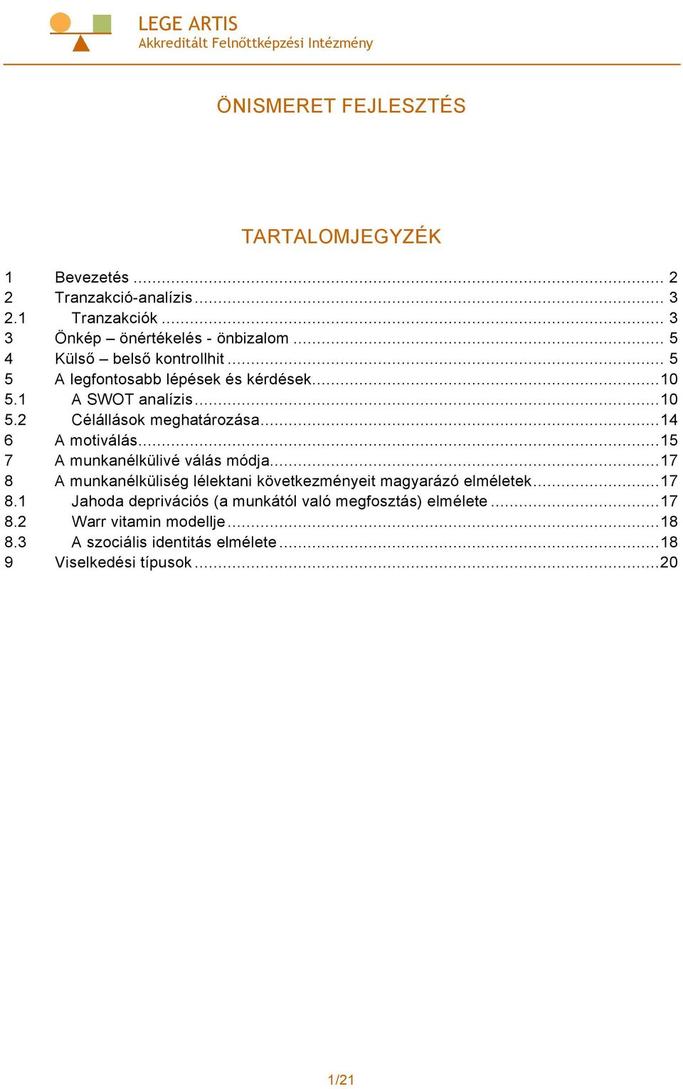 ..14 6 A motiválás...15 7 A munkanélkülivé válás módja...17 8 A munkanélküliség lélektani következményeit magyarázó elméletek...17 8.1 Jahoda deprivációs (a munkától való megfosztás) elmélete.