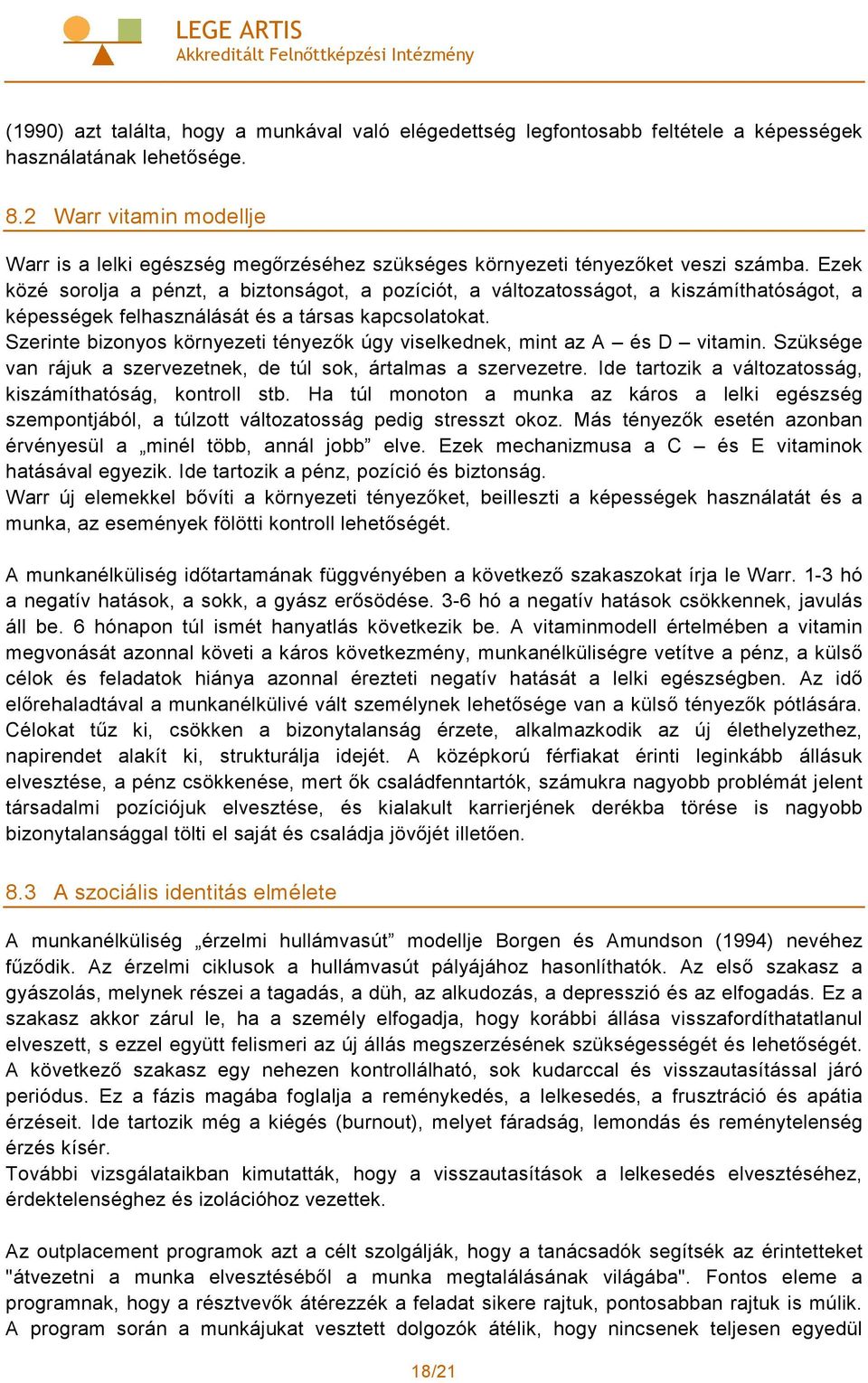 Ezek közé sorolja a pénzt, a biztonságot, a pozíciót, a változatosságot, a kiszámíthatóságot, a képességek felhasználását és a társas kapcsolatokat.