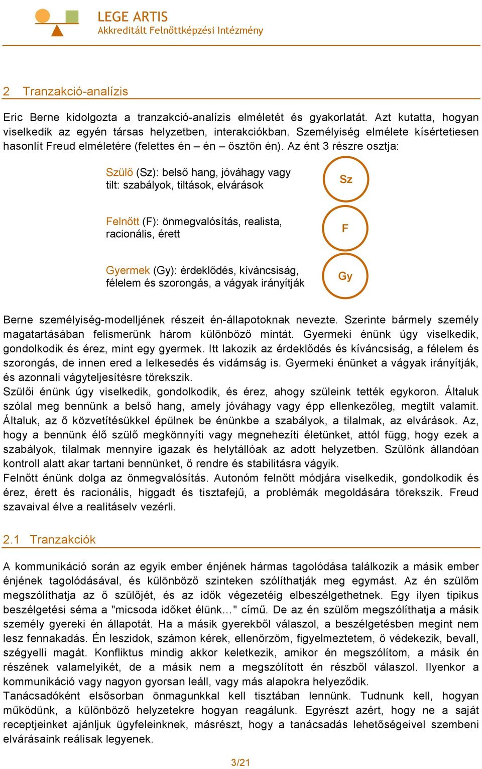 Az ént 3 részre osztja: Szülı (Sz): belsı hang, jóváhagy vagy tilt: szabályok, tiltások, elvárások Sz Felnıtt (F): önmegvalósítás, realista, racionális, érett F Gyermek (Gy): érdeklıdés, kíváncsiság,