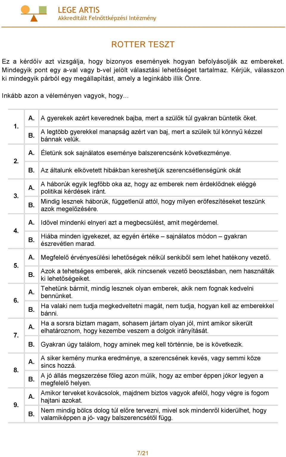 A gyerekek azért keverednek bajba, mert a szülık túl gyakran büntetik ıket. B. A legtöbb gyerekkel manapság azért van baj, mert a szüleik túl könnyő kézzel bánnak velük. A. Életünk sok sajnálatos eseménye balszerencsénk következménye.