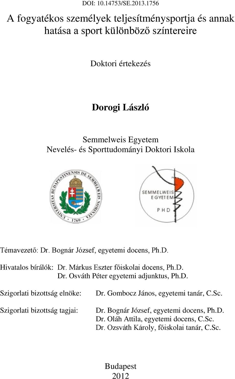 Márkus Eszter főiskolai docens, Ph.D. Dr. Osváth Péter egyetemi adjunktus, Ph.D. Szigorlati bizottság elnöke: Szigorlati bizottság tagjai: Dr.