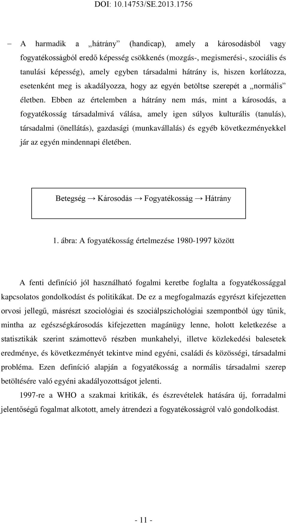 Ebben az értelemben a hátrány nem más, mint a károsodás, a fogyatékosság társadalmivá válása, amely igen súlyos kulturális (tanulás), társadalmi (önellátás), gazdasági (munkavállalás) és egyéb