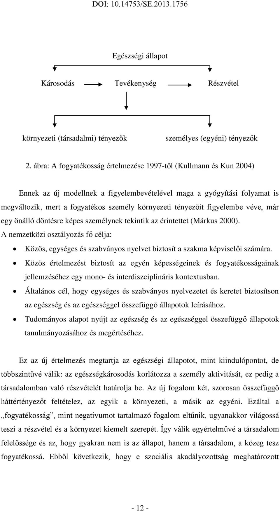 figyelembe véve, már egy önálló döntésre képes személynek tekintik az érintettet (Márkus 2000).