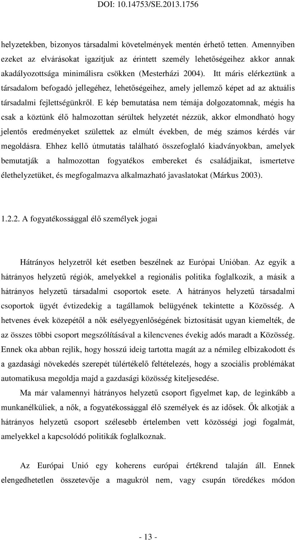 Itt máris elérkeztünk a társadalom befogadó jellegéhez, lehetőségeihez, amely jellemző képet ad az aktuális társadalmi fejlettségünkről.