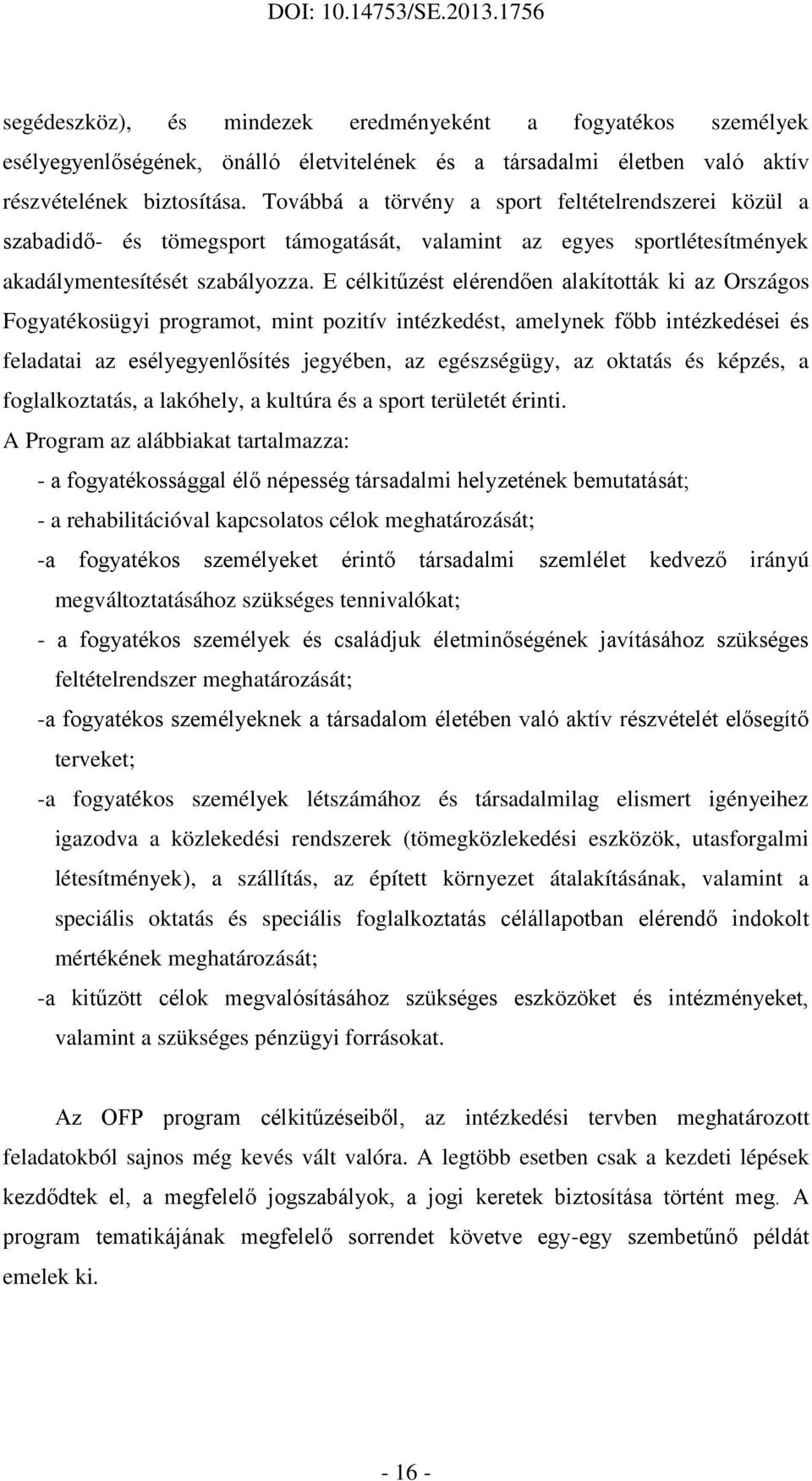 E célkitűzést elérendően alakították ki az Országos Fogyatékosügyi programot, mint pozitív intézkedést, amelynek főbb intézkedései és feladatai az esélyegyenlősítés jegyében, az egészségügy, az