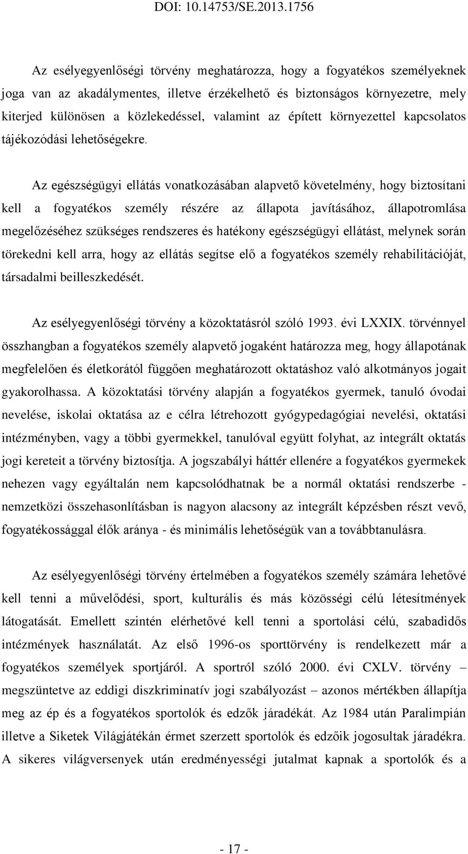 Az egészségügyi ellátás vonatkozásában alapvető követelmény, hogy biztosítani kell a fogyatékos személy részére az állapota javításához, állapotromlása megelőzéséhez szükséges rendszeres és hatékony