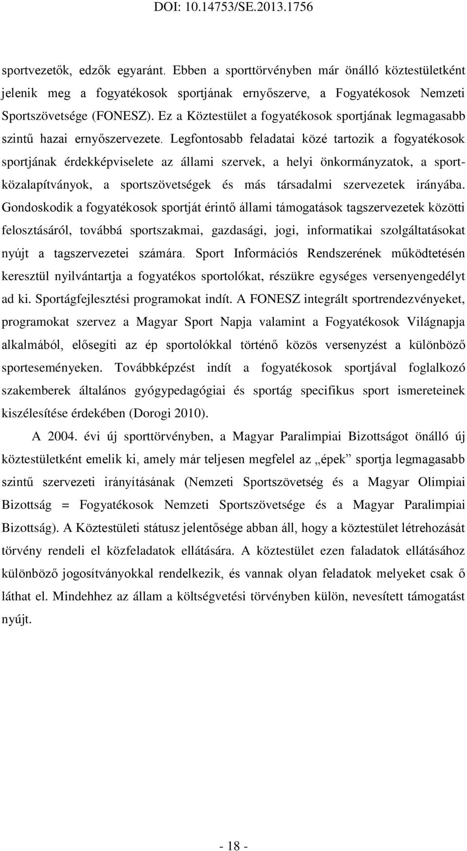 Legfontosabb feladatai közé tartozik a fogyatékosok sportjának érdekképviselete az állami szervek, a helyi önkormányzatok, a sportközalapítványok, a sportszövetségek és más társadalmi szervezetek