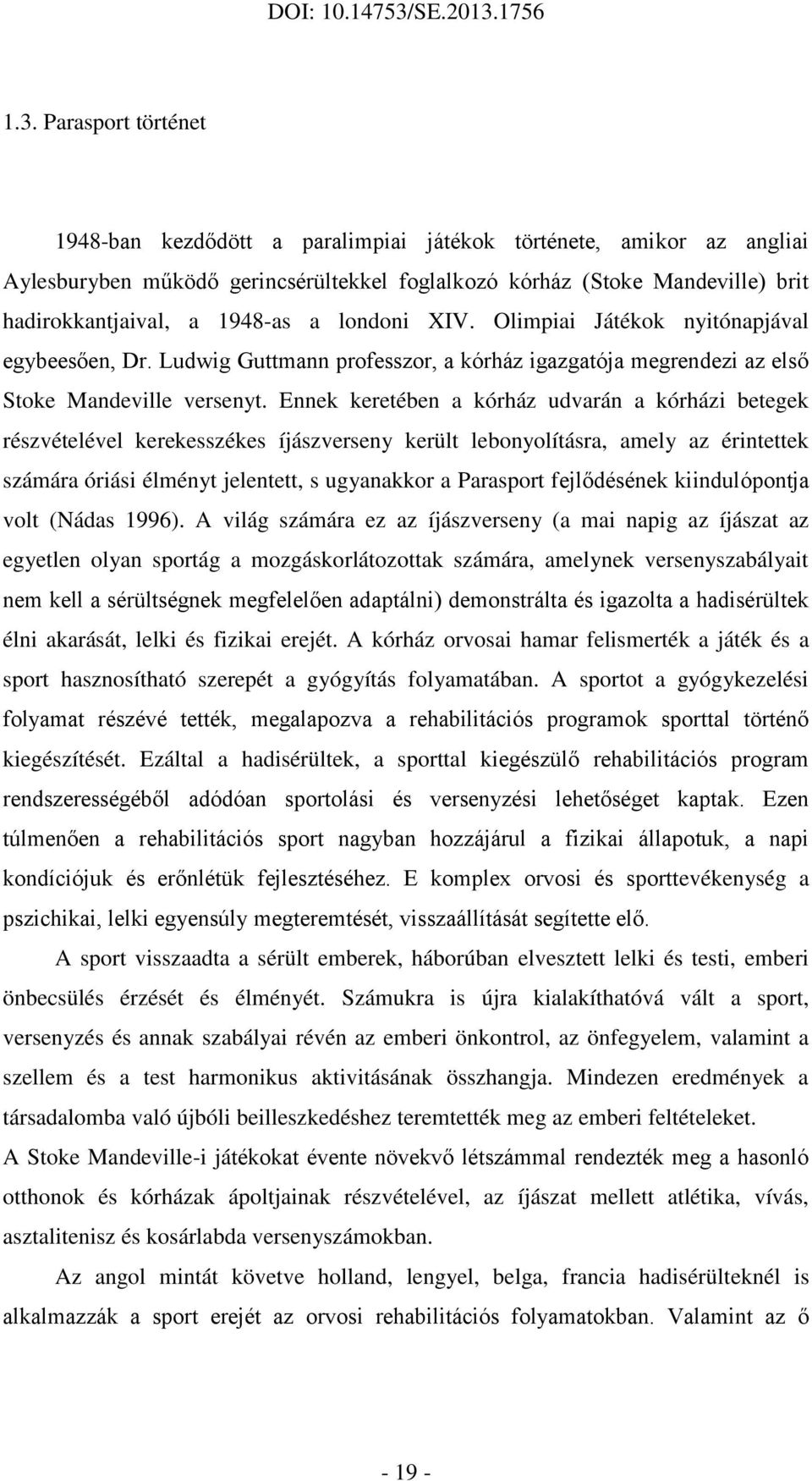 Ennek keretében a kórház udvarán a kórházi betegek részvételével kerekesszékes íjászverseny került lebonyolításra, amely az érintettek számára óriási élményt jelentett, s ugyanakkor a Parasport