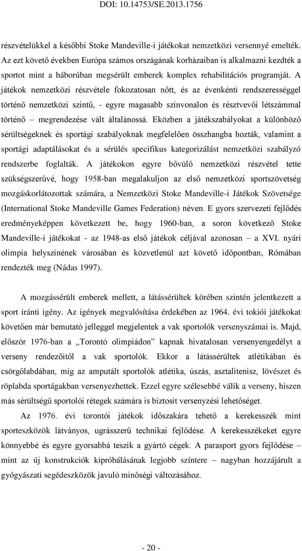 A játékok nemzetközi részvétele fokozatosan nőtt, és az évenkénti rendszerességgel történő nemzetközi szintű, - egyre magasabb színvonalon és résztvevői létszámmal történő megrendezése vált