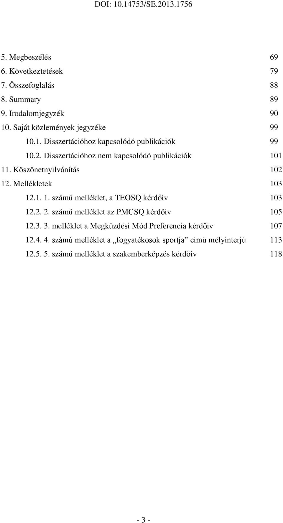 Köszönetnyilvánítás 102 12. Mellékletek 103 12.1. 1. számú melléklet, a TEOSQ kérdőív 103 12.2. 2. számú melléklet az PMCSQ kérdőív 105 12.