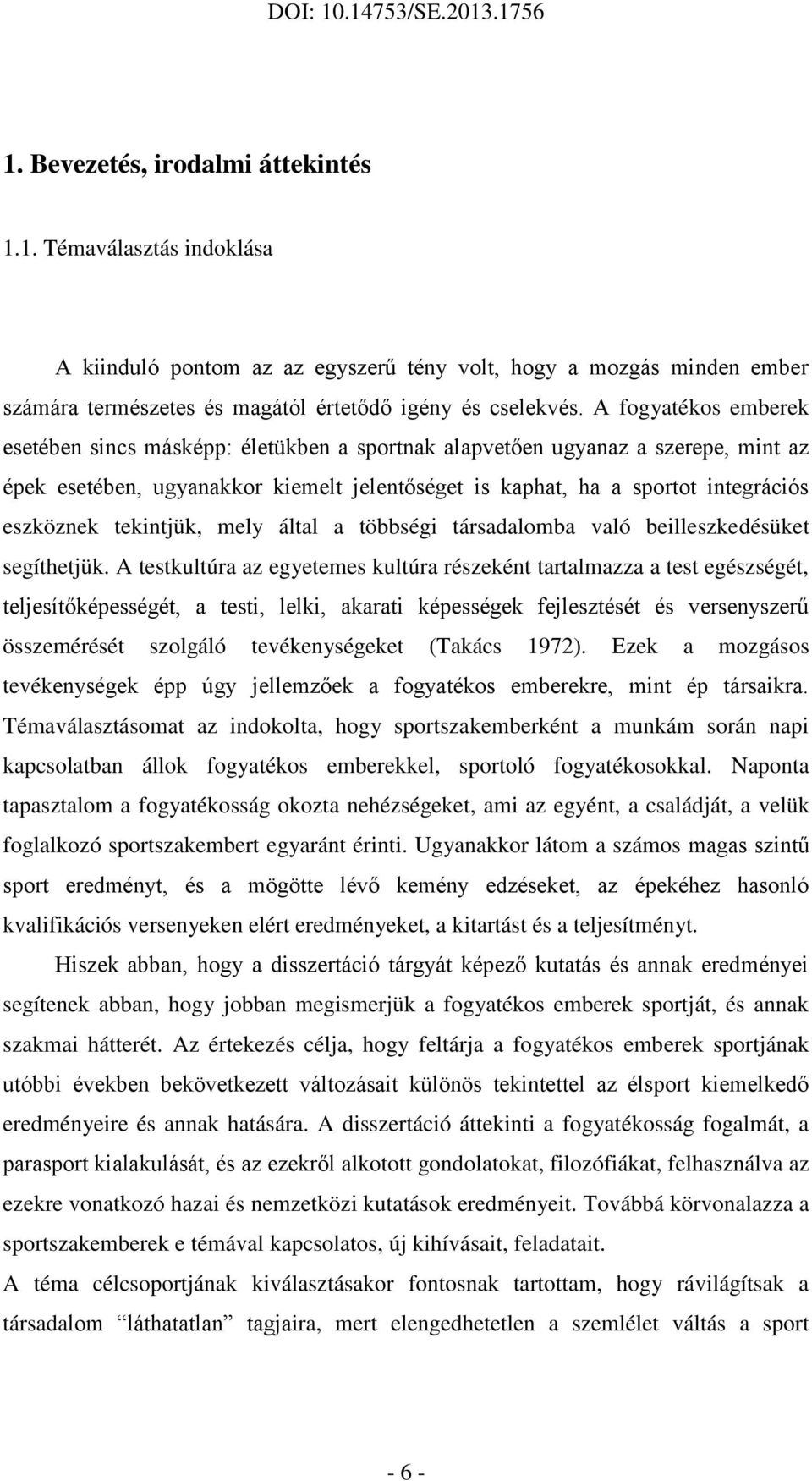 tekintjük, mely által a többségi társadalomba való beilleszkedésüket segíthetjük.