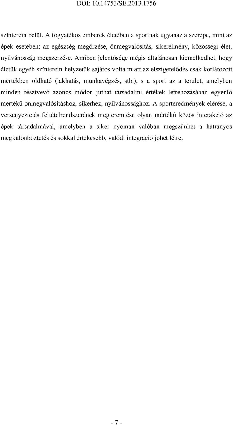 ), s a sport az a terület, amelyben minden résztvevő azonos módon juthat társadalmi értékek létrehozásában egyenlő mértékű önmegvalósításhoz, sikerhez, nyilvánossághoz.