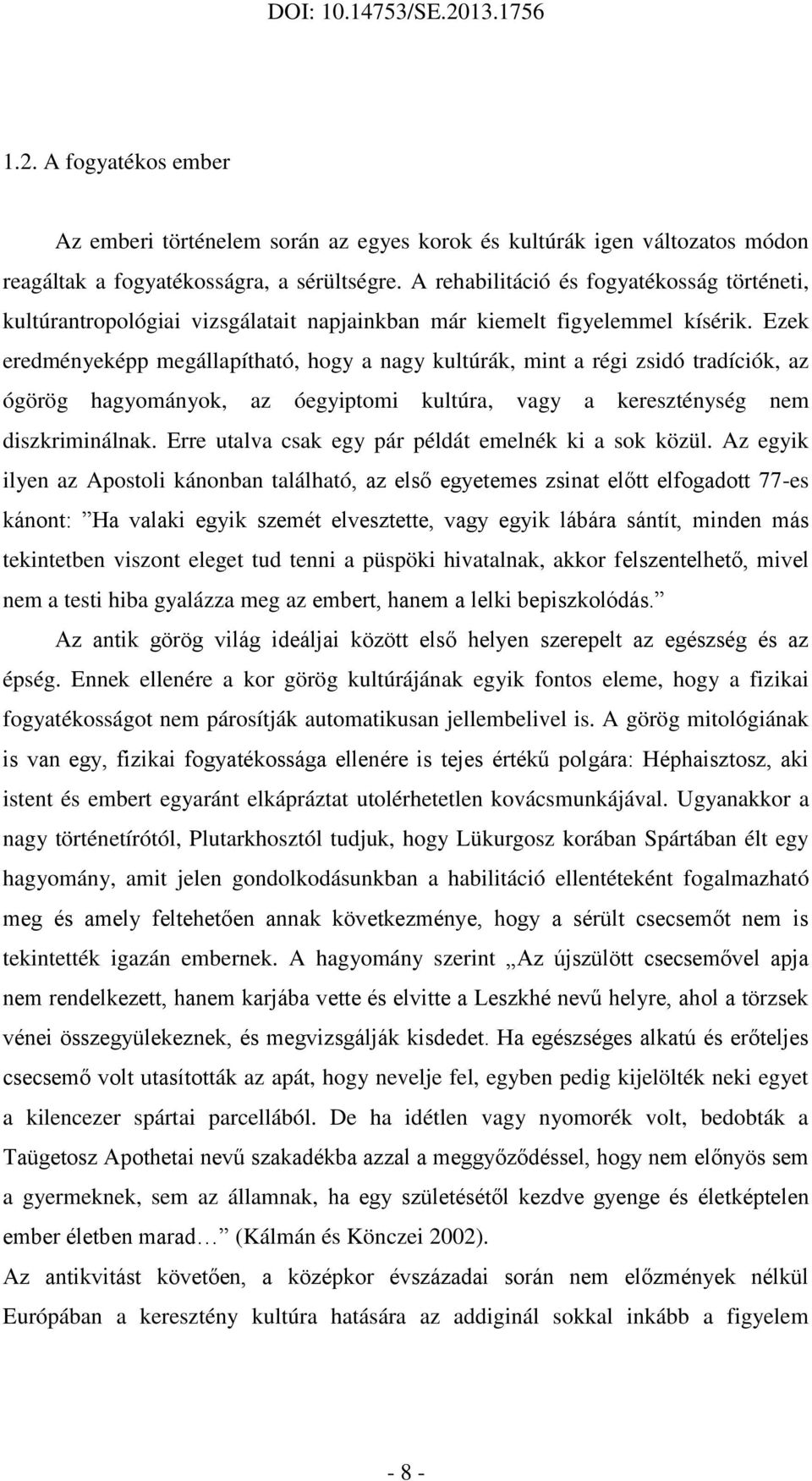 Ezek eredményeképp megállapítható, hogy a nagy kultúrák, mint a régi zsidó tradíciók, az ógörög hagyományok, az óegyiptomi kultúra, vagy a kereszténység nem diszkriminálnak.