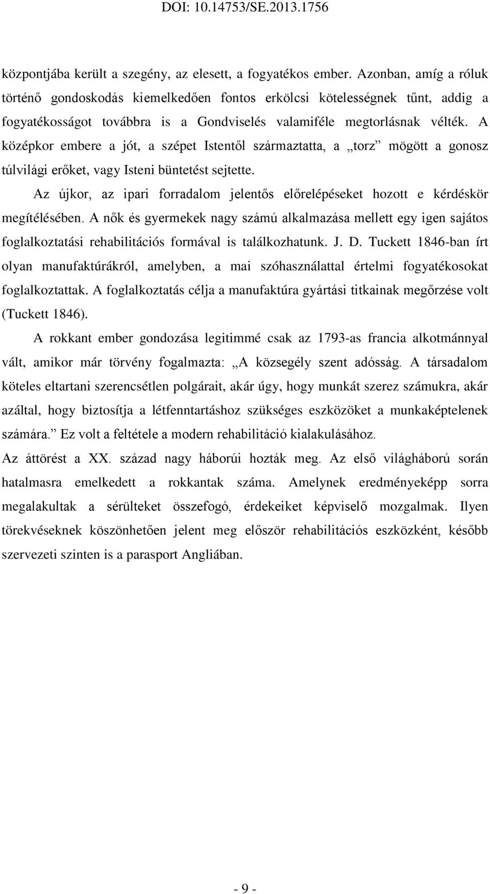 A középkor embere a jót, a szépet Istentől származtatta, a torz mögött a gonosz túlvilági erőket, vagy Isteni büntetést sejtette.