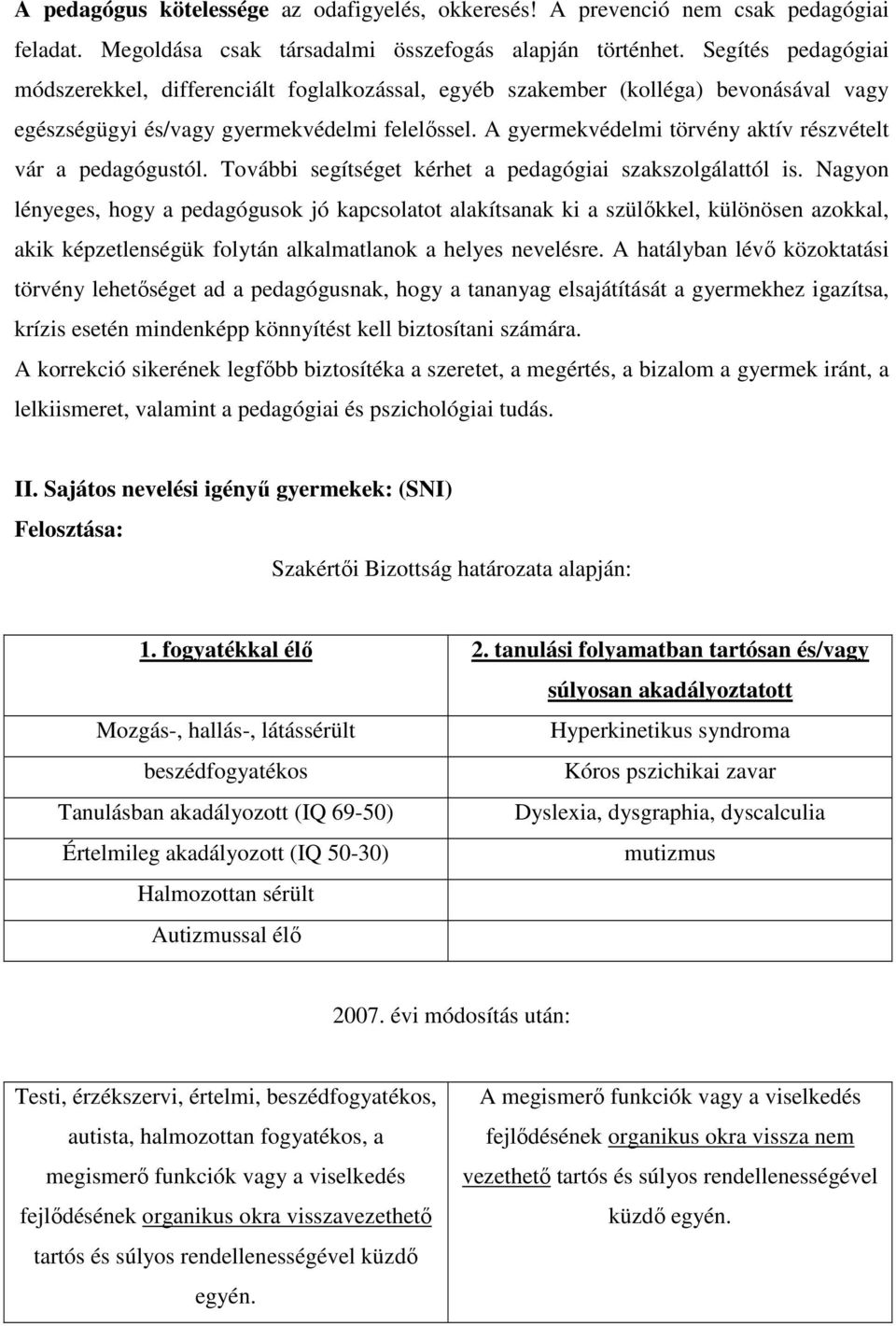 A gyermekvédelmi törvény aktív részvételt vár a pedagógustól. További segítséget kérhet a pedagógiai szakszolgálattól is.