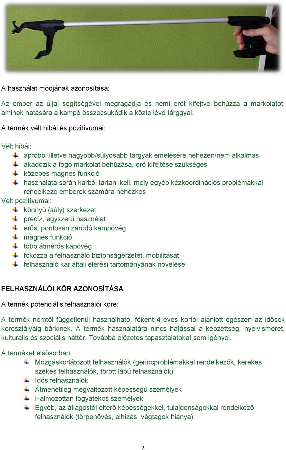 funkció használata során karból tartani kell, mely egyéb kézkoordinációs problémákkal rendelkező emberek számára nehézkes Vélt pozitívumai: könnyű (súly) szerkezet precíz, egyszerű használat erős,