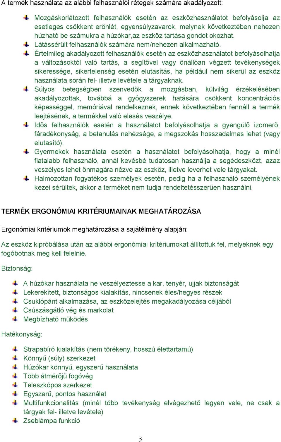 Értelmileg akadályozott felhasználók esetén az eszközhasználatot befolyásolhatja a változásoktól való tartás, a segítővel vagy önállóan végzett tevékenységek sikeressége, sikertelenség esetén