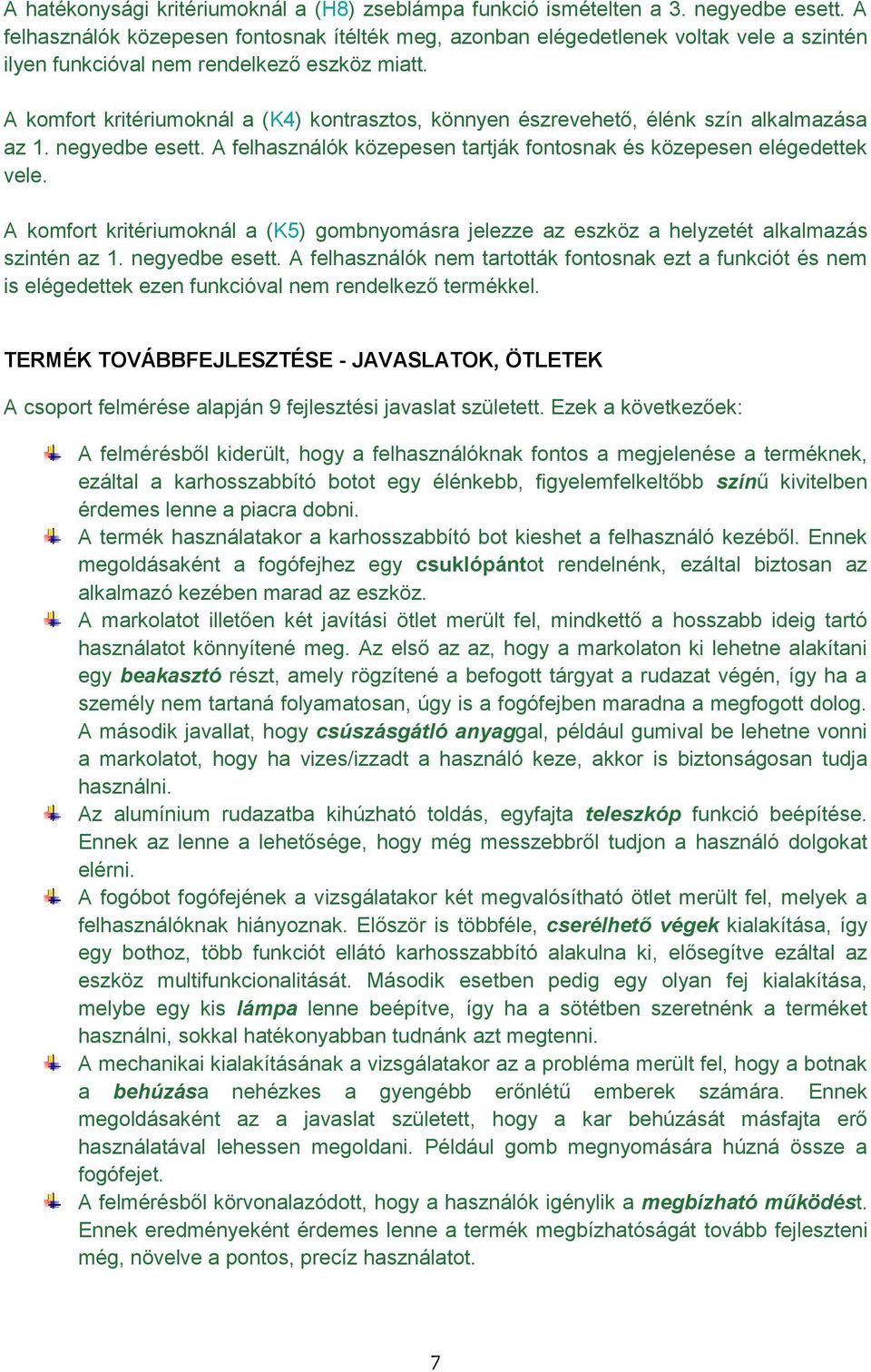 A komfort kritériumoknál a (K4) kontrasztos, könnyen észrevehető, élénk szín alkalmazása az 1. negyedbe esett. A felhasználók közepesen tartják fontosnak és közepesen elégedettek vele.