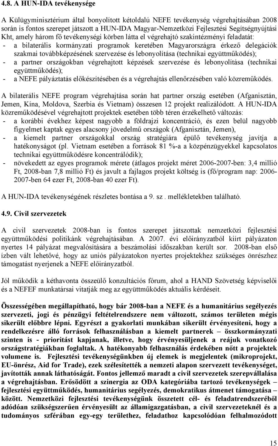 továbbképzésének szervezése és lebonyolítása (technikai együttműködés); - a partner országokban végrehajtott képzések szervezése és lebonyolítása (technikai együttműködés); - a NEFE pályáztatás