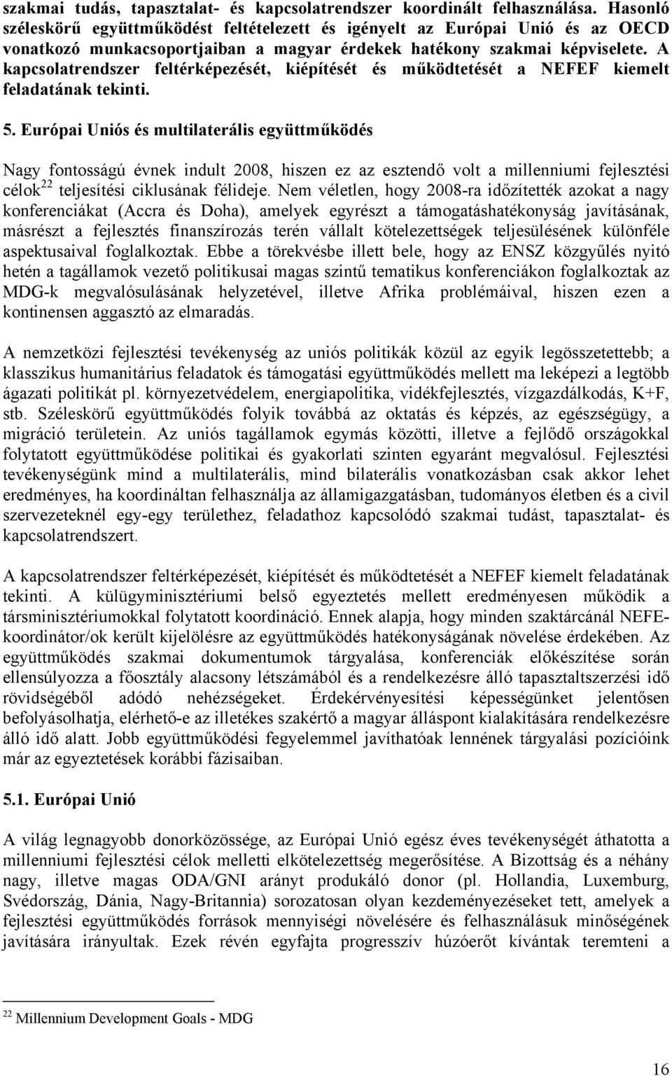 A kapcsolatrendszer feltérképezését, kiépítését és működtetését a NEFEF kiemelt feladatának tekinti. 5.