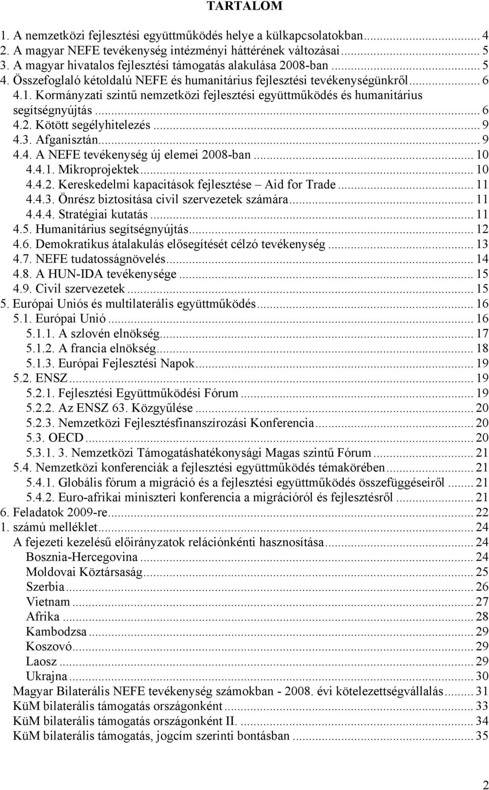 Kormányzati szintű nemzetközi fejlesztési együttműködés és humanitárius segítségnyújtás... 6 4.2. Kötött segélyhitelezés...9 4.3. Afganisztán... 9 4.4. A NEFE tevékenység új elemei 2008-ban... 10