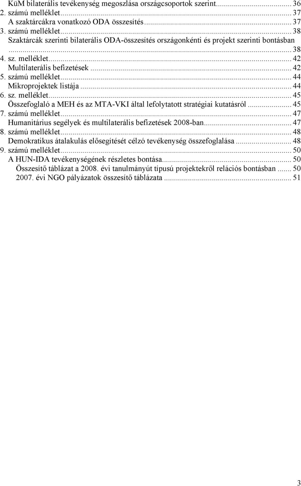 .. 45 7. számú melléklet... 47 Humanitárius segélyek és multilaterális befizetések 2008-ban... 47 8. számú melléklet... 48 Demokratikus átalakulás elősegítését célzó tevékenység összefoglalása... 48 9.