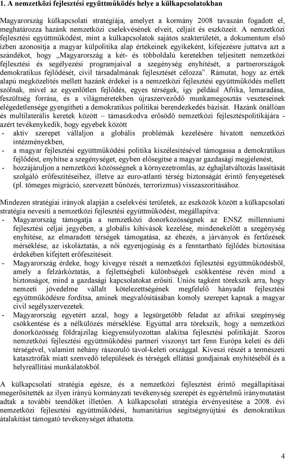 A nemzetközi fejlesztési együttműködést, mint a külkapcsolatok sajátos szakterületét, a dokumentum első ízben azonosítja a magyar külpolitika alap értékeinek egyikeként, kifejezésre juttatva azt a