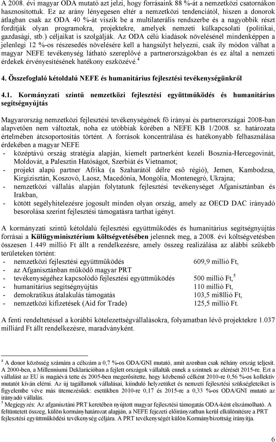 projektekre, amelyek nemzeti külkapcsolati (politikai, gazdasági, stb.) céljaikat is szolgálják.