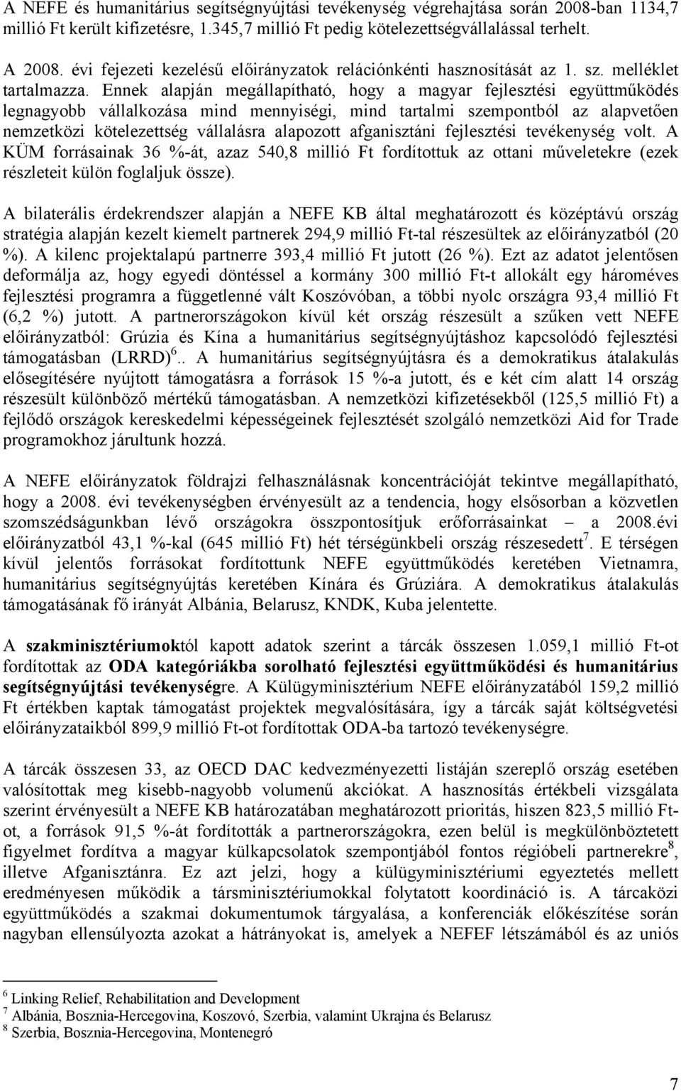 Ennek alapján megállapítható, hogy a magyar fejlesztési együttműködés legnagyobb vállalkozása mind mennyiségi, mind tartalmi szempontból az alapvetően nemzetközi kötelezettség vállalásra alapozott