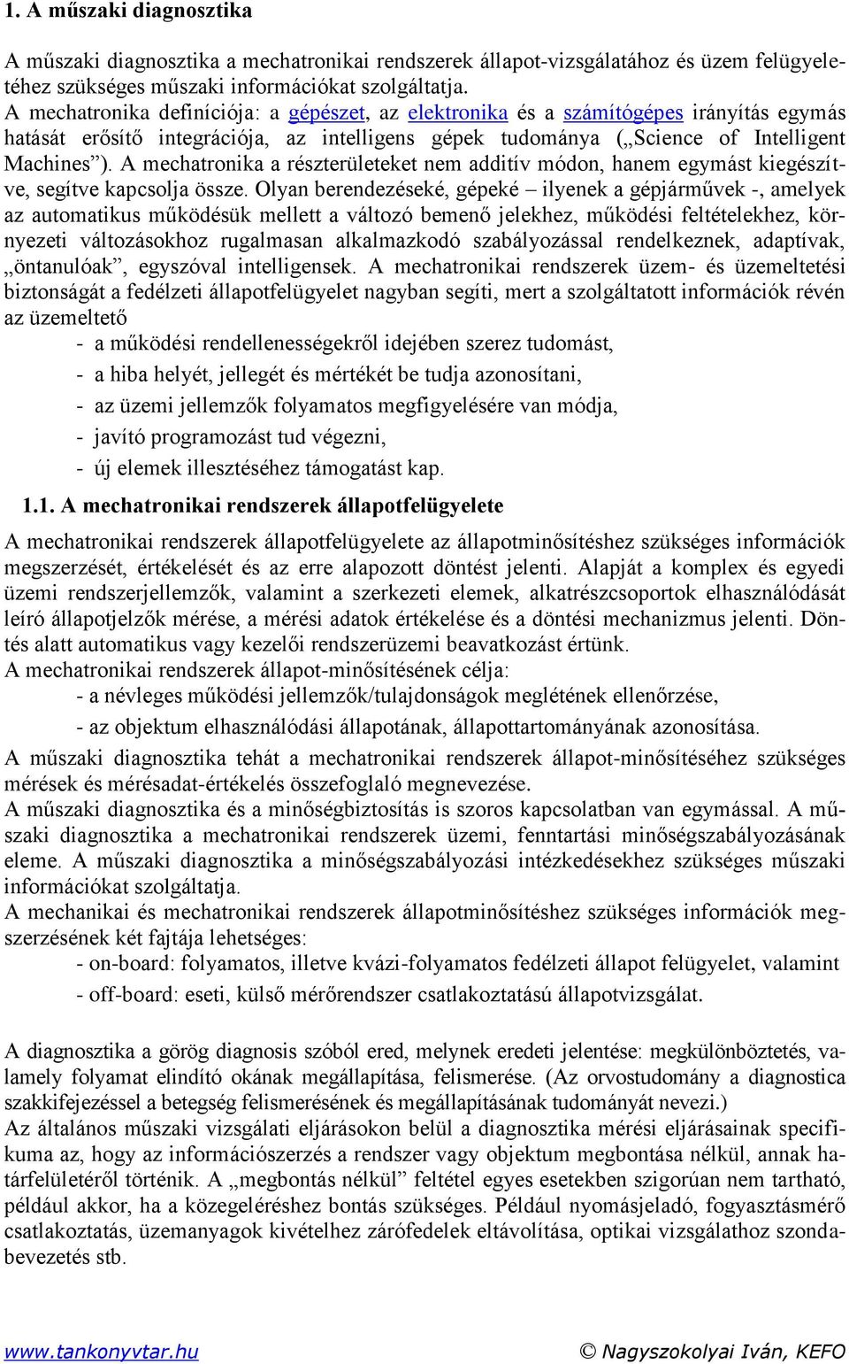 A mechatronika a részterületeket nem additív módon, hanem egymást kiegészítve, segítve kapcsolja össze.