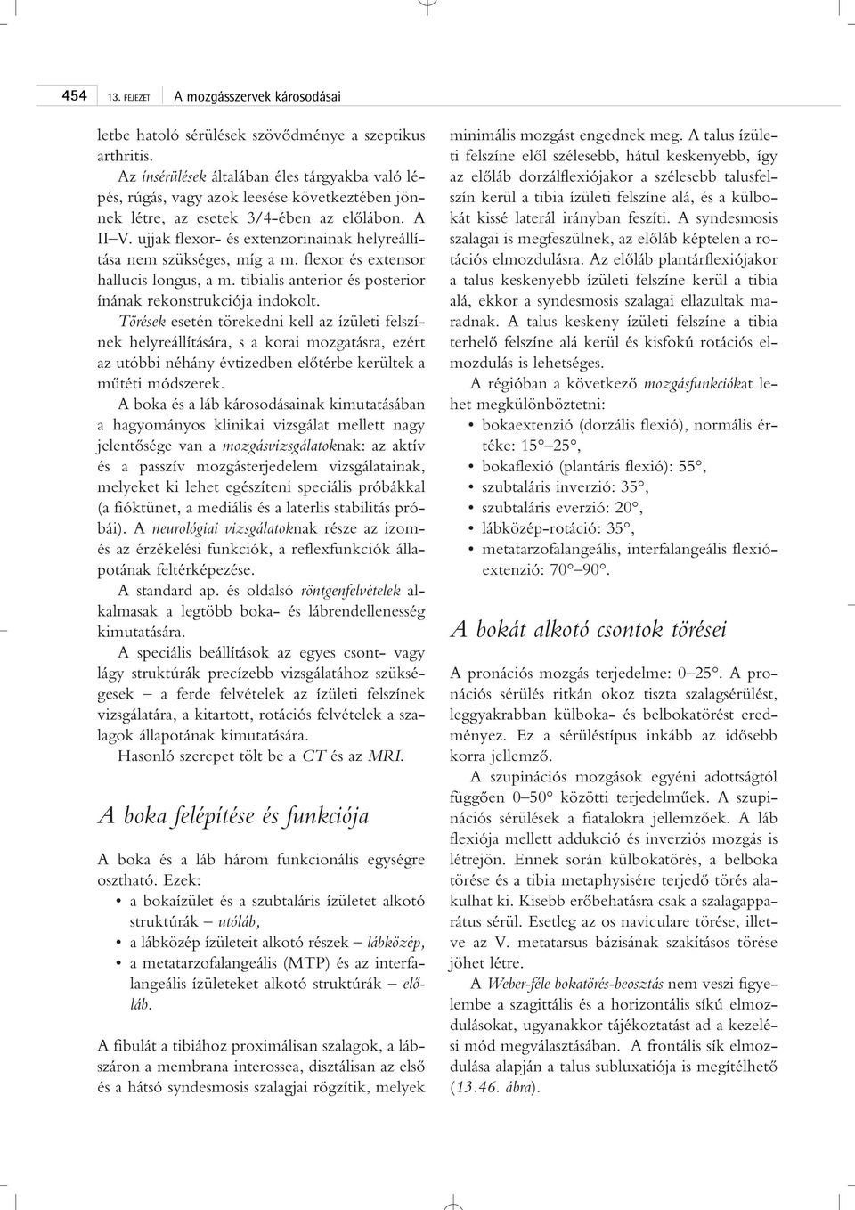 ujjak flexor- és extenzorinainak helyreállítása nem szükséges, míg a m. flexor és extensor hallucis longus, a m. tibialis anterior és posterior ínának rekonstrukciója indokolt.